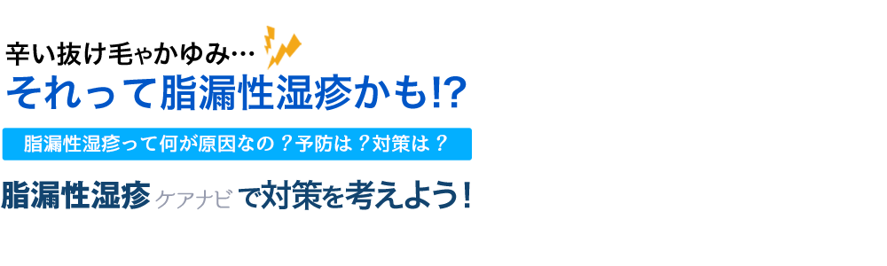 辛い抜け毛やかゆみ…それって脂漏性皮膚炎(脂漏性湿疹)かも!?